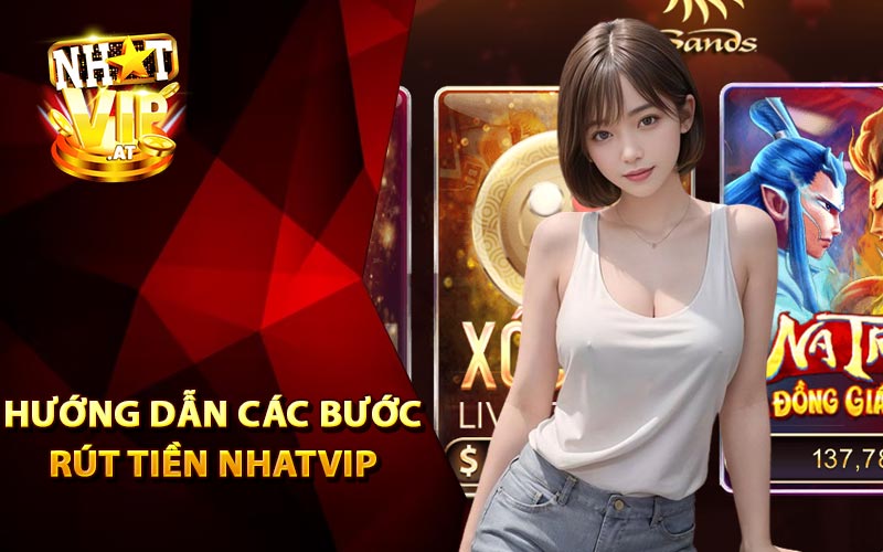 Hướng dẫn các bước rút tiền nhatvip đơn giản